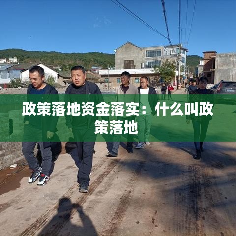 政策落地资金落实：什么叫政策落地 