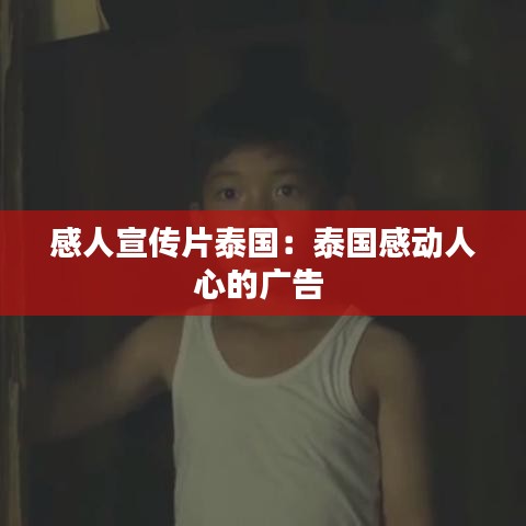 感人宣传片泰国：泰国感动人心的广告 
