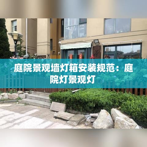 庭院景观墙灯箱安装规范：庭院灯景观灯 