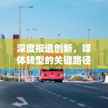 深度报道创新，媒体转型的关键路径探索