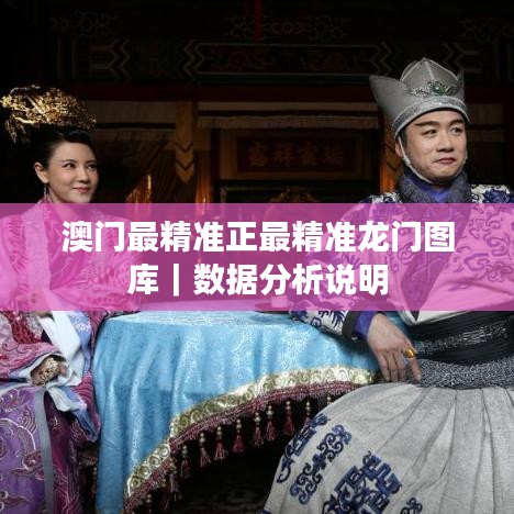 澳门最精准正最精准龙门图库｜数据分析说明