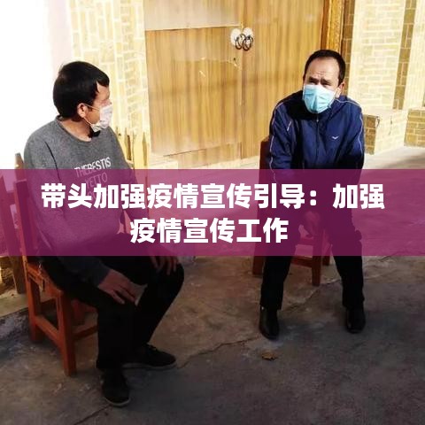 带头加强疫情宣传引导：加强疫情宣传工作 