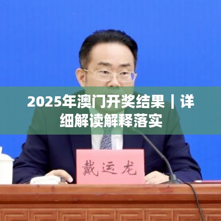 2025年澳门开奖结果｜详细解读解释落实