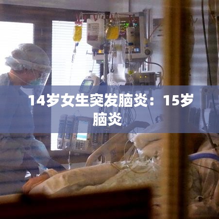 14岁女生突发脑炎：15岁脑炎 