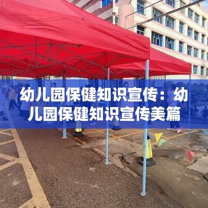 幼儿园保健知识宣传：幼儿园保健知识宣传美篇 
