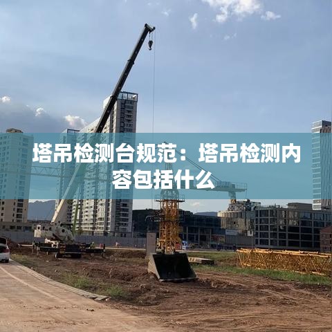 塔吊检测台规范：塔吊检测内容包括什么 