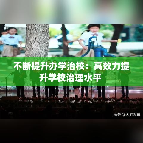 不断提升办学治校：高效力提升学校治理水平 