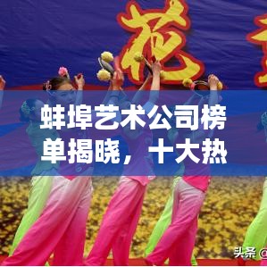 蚌埠艺术公司榜单揭晓，十大热门公司排名榜单！