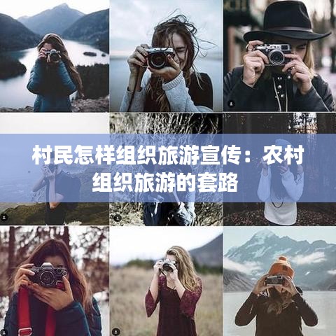 村民怎样组织旅游宣传：农村组织旅游的套路 