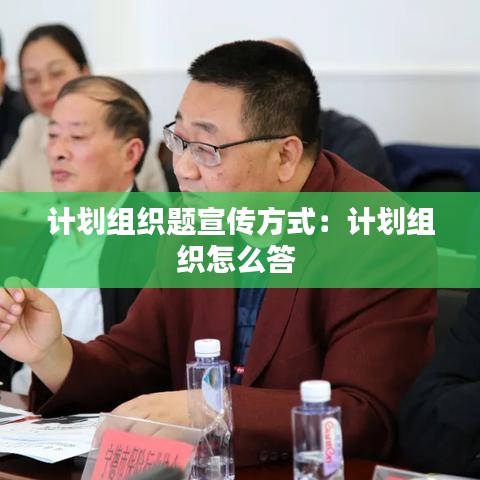 计划组织题宣传方式：计划组织怎么答 