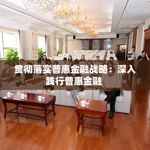 贯彻落实普惠金融战略：深入践行普惠金融 