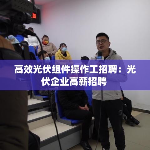 高效光伏组件操作工招聘：光伏企业高薪招聘 