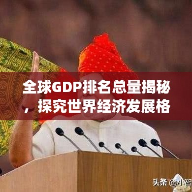 全球GDP排名总量揭秘，探究世界经济发展格局的新动态