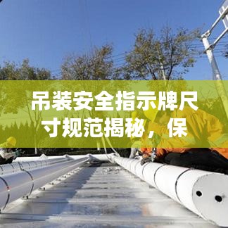 吊装安全指示牌尺寸规范揭秘，保障作业安全，遵守标准是关键！
