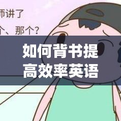 如何背书提高效率英语：怎么能提高背书效率 