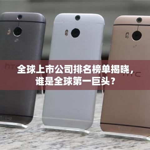 全球上市公司排名榜单揭晓，谁是全球第一巨头？