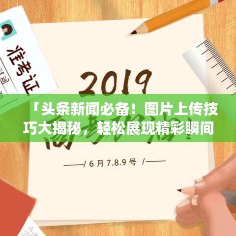 「头条新闻必备！图片上传技巧大揭秘，轻松展现精彩瞬间」