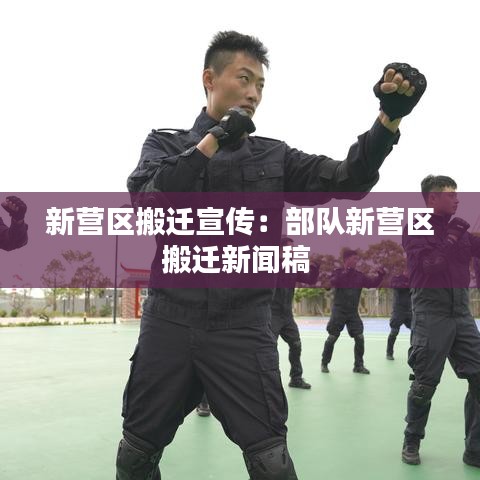 新营区搬迁宣传：部队新营区搬迁新闻稿 