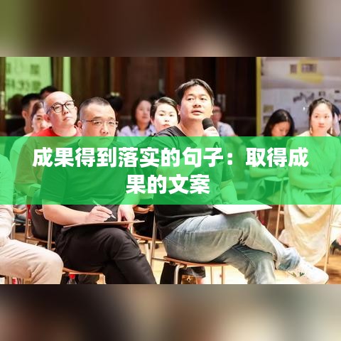 成果得到落实的句子：取得成果的文案 