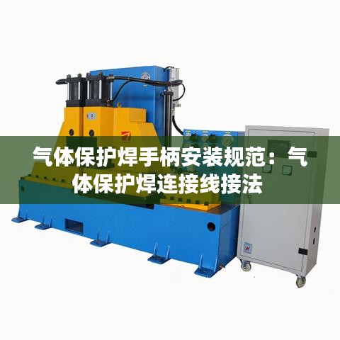 气体保护焊手柄安装规范：气体保护焊连接线接法 