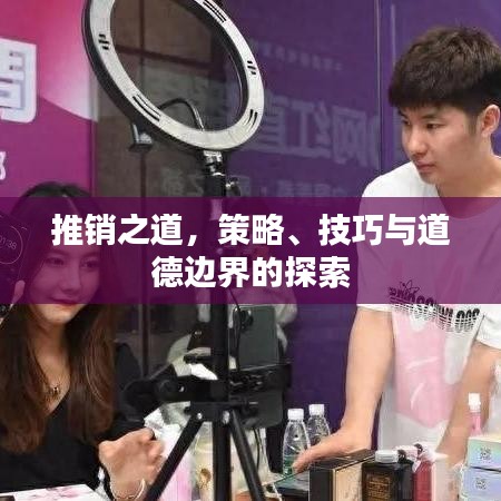 推销之道，策略、技巧与道德边界的探索
