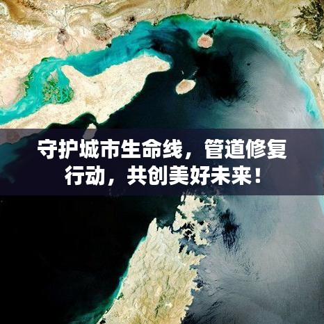守护城市生命线，管道修复行动，共创美好未来！