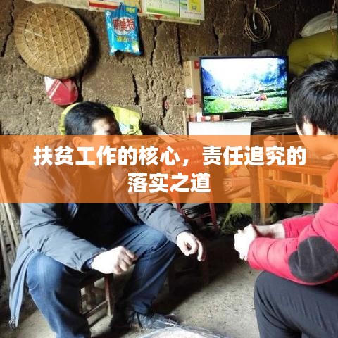扶贫工作的核心，责任追究的落实之道