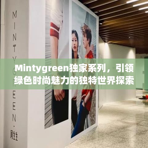 Mintygreen独家系列，引领绿色时尚魅力的独特世界探索