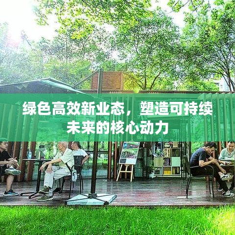 绿色高效新业态，塑造可持续未来的核心动力
