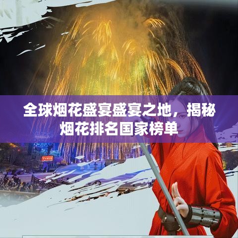 全球烟花盛宴盛宴之地，揭秘烟花排名国家榜单