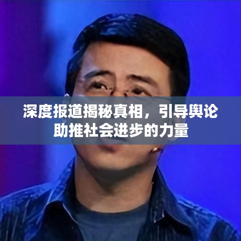 深度报道揭秘真相，引导舆论助推社会进步的力量