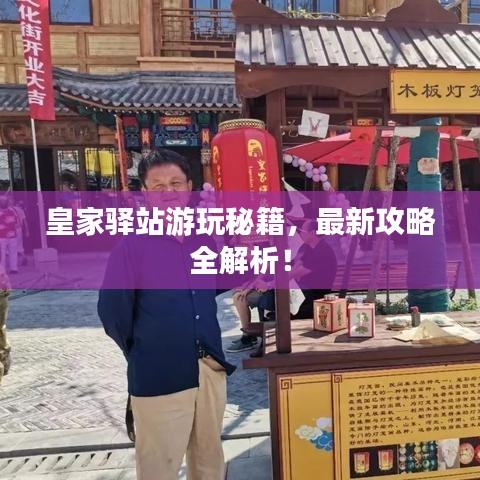 皇家驿站游玩秘籍，最新攻略全解析！