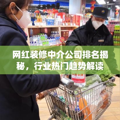 网红装修中介公司排名揭秘，行业热门趋势解读