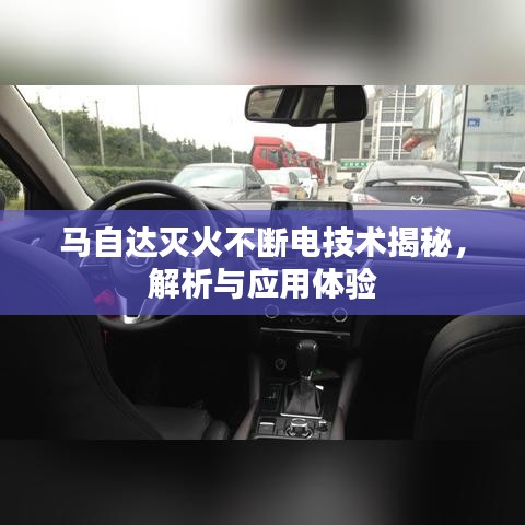 马自达灭火不断电技术揭秘，解析与应用体验