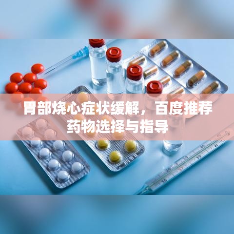 胃部烧心症状缓解，百度推荐药物选择与指导