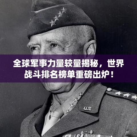 全球军事力量较量揭秘，世界战斗排名榜单重磅出炉！