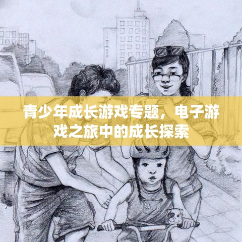 青少年成长游戏专题，电子游戏之旅中的成长探索