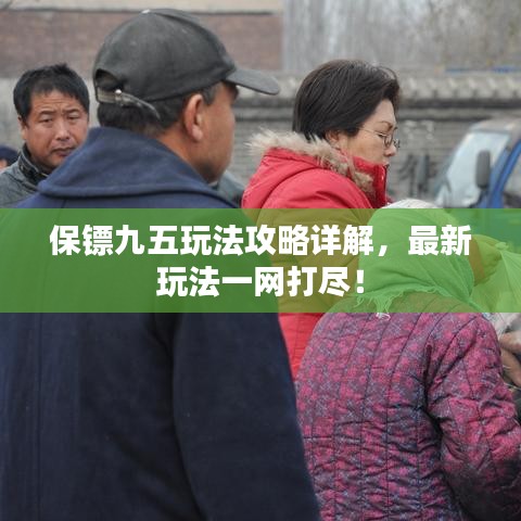 保镖九五玩法攻略详解，最新玩法一网打尽！