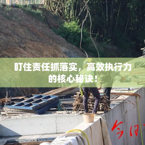 盯住责任抓落实，高效执行力的核心秘诀！