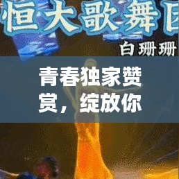 青春独家赞赏，绽放你的青春光彩