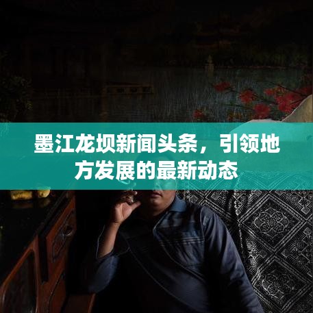 墨江龙坝新闻头条，引领地方发展的最新动态
