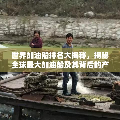 世界加油船排名大揭秘，揭秘全球最大加油船及其背后的产业巨头！