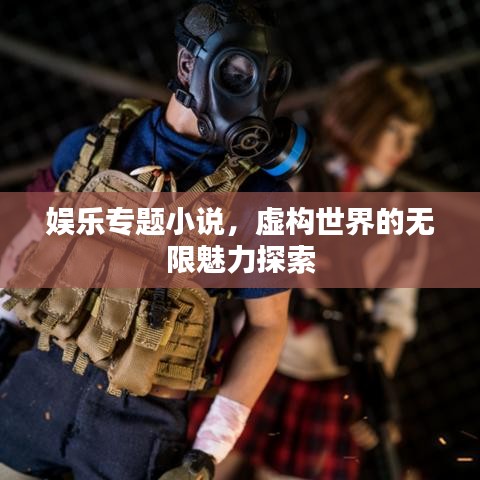 娱乐专题小说，虚构世界的无限魅力探索