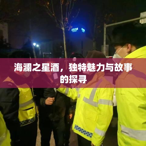 海澜之星酒，独特魅力与故事的探寻