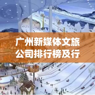 广州新媒体文旅公司排行榜及行业深度洞察揭秘