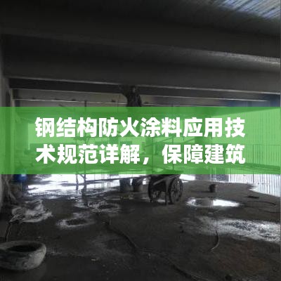 钢结构防火涂料应用技术规范详解，保障建筑安全的必备知识