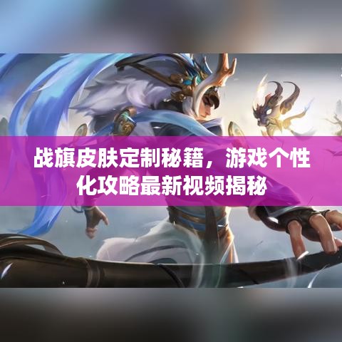 战旗皮肤定制秘籍，游戏个性化攻略最新视频揭秘