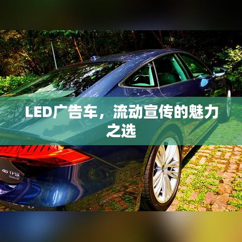 LED广告车，流动宣传的魅力之选