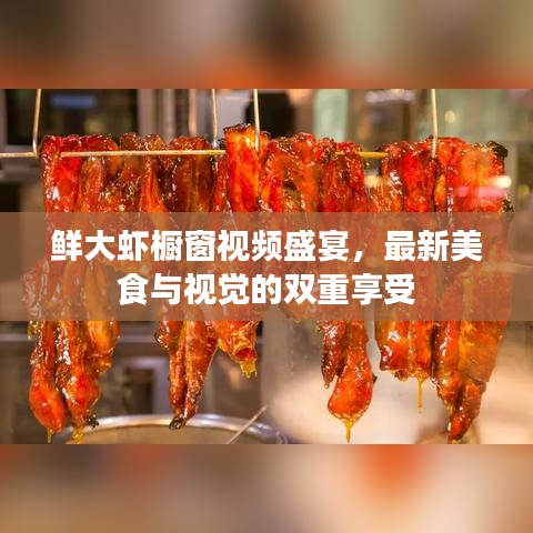鲜大虾橱窗视频盛宴，最新美食与视觉的双重享受