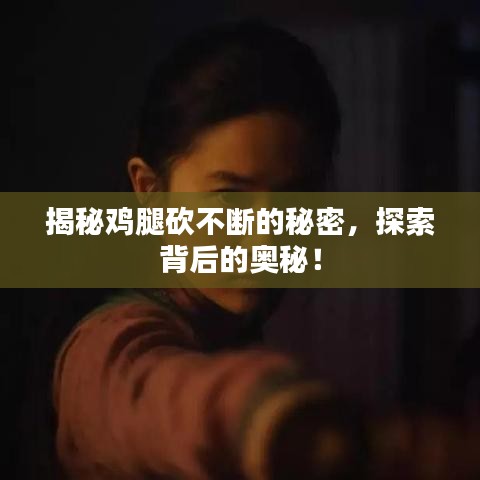 揭秘鸡腿砍不断的秘密，探索背后的奥秘！